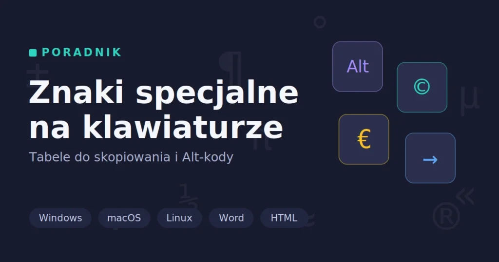 Znaki specjalne na klawiaturze — tabele do skopiowania i Alt-kody (Windows, macOS, Linux, Word, HTML)